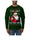 You Ain't Getting Shit Funny Santa Claus Ugly Christmas Sweater Mens Long Sleeve Shirt