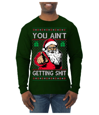 You Ain't Getting Shit Funny Santa Claus Ugly Christmas Sweater Mens Long Sleeve Shirt