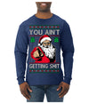 You Ain't Getting Shit Funny Santa Claus Ugly Christmas Sweater Mens Long Sleeve Shirt