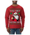 You Ain't Getting Shit Funny Santa Claus Ugly Christmas Sweater Mens Long Sleeve Shirt