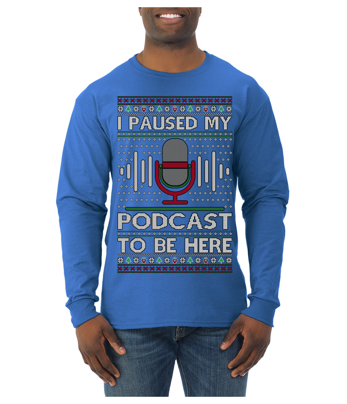 I Paused My Podcast to Be Here Funny Podcasting Ugly Christmas Sweater Mens Long Sleeve Shirt