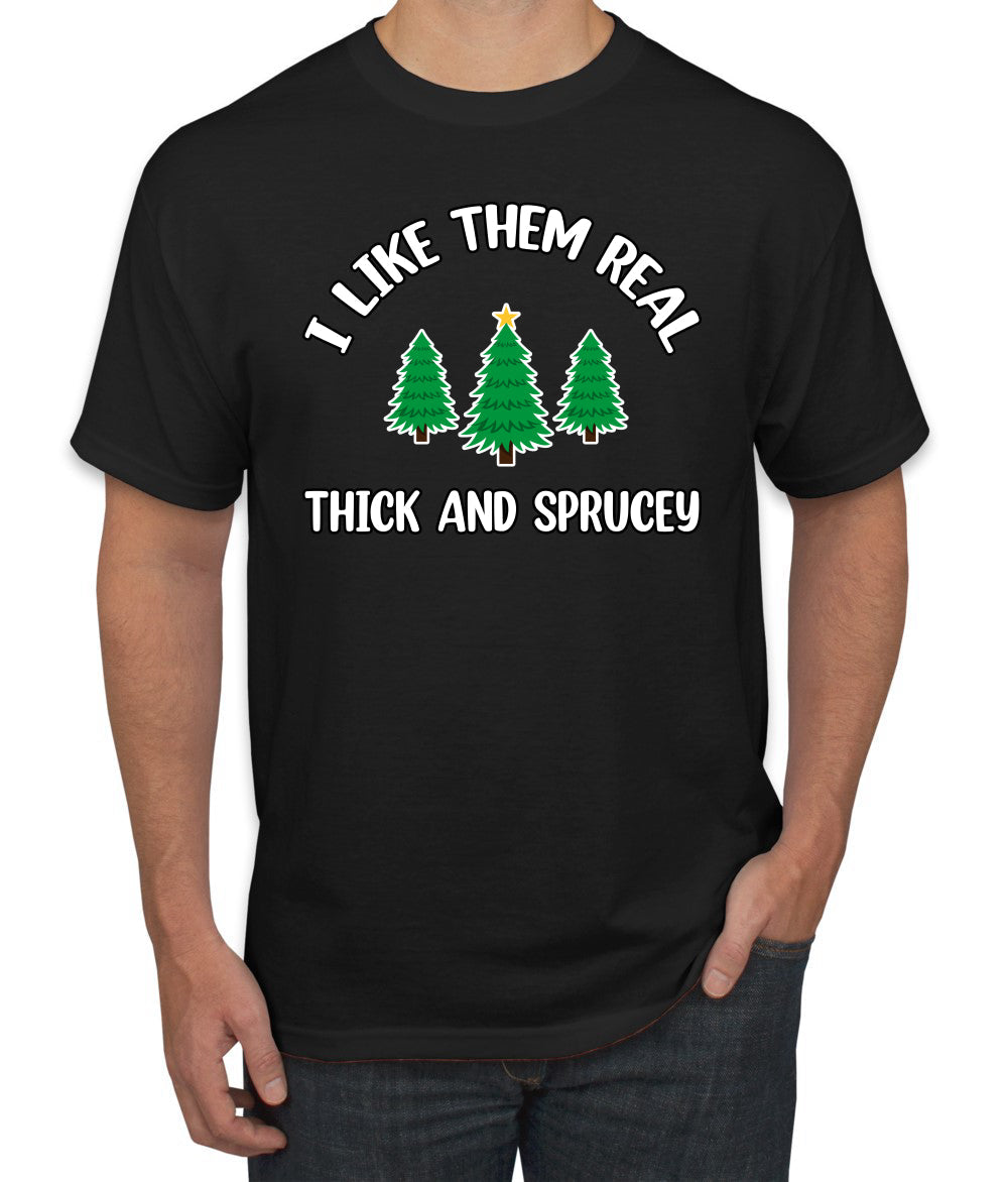 I Like Them Real Thick and Sprucy | Funny Ugly Christmas Sweater Men's T-Shirt