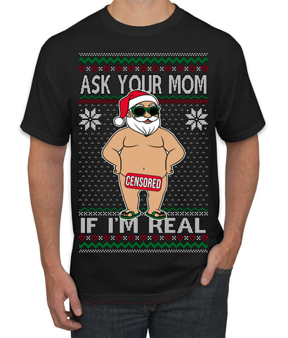 Ask Your Mom If I'm Real Funny, Funny Dirty Inappropriate Censored Santa Claus Ugly Christmas Sweater Men's T-Shirt