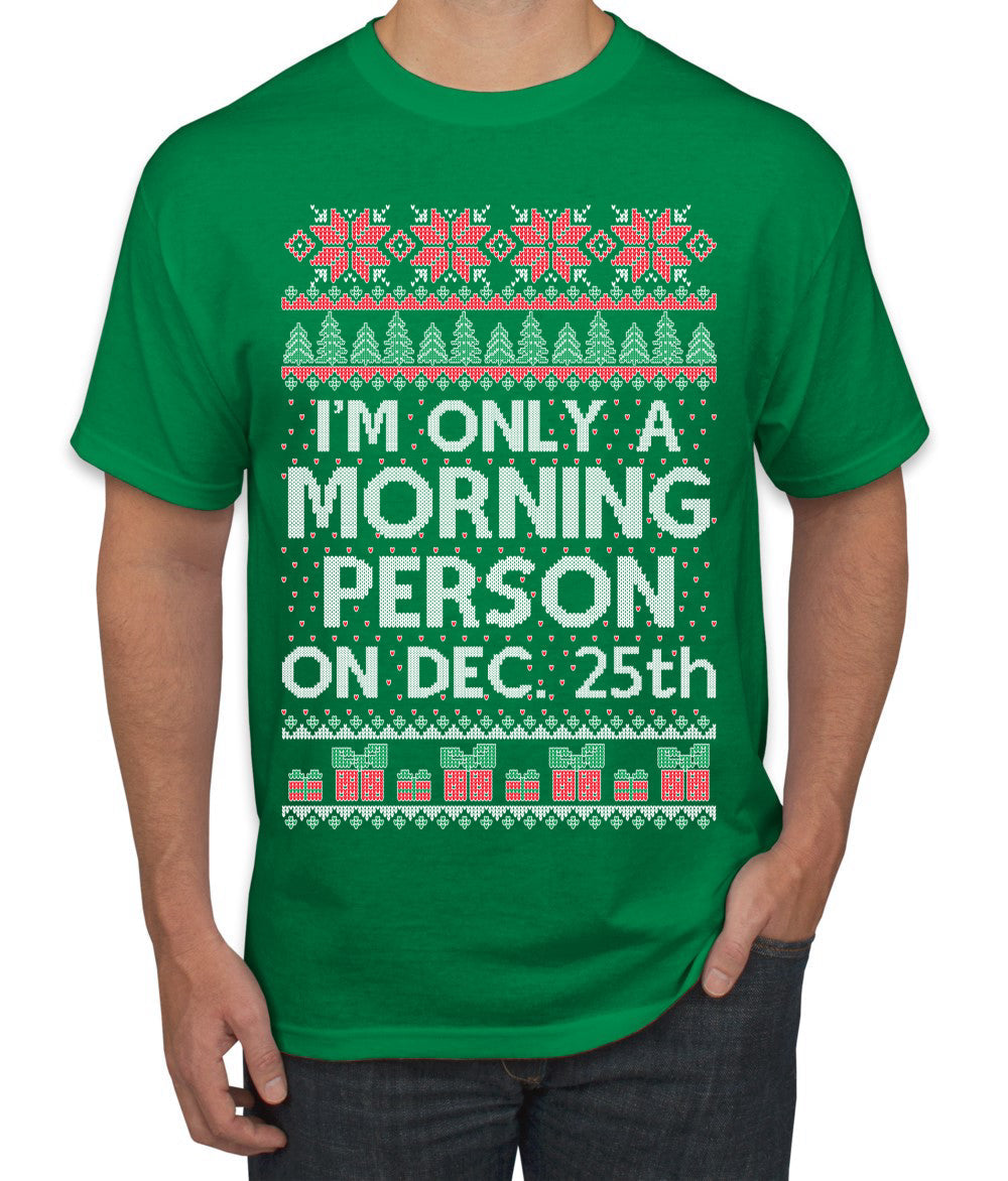 I'm Only A Morning Person on December 25th Ugly Christmas Sweater Men's T-Shirt