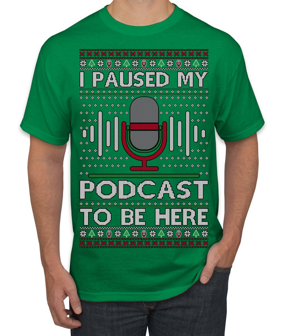 I Paused My Podcast to Be Here Funny Podcasting Ugly Christmas Sweater Men's T-Shirt