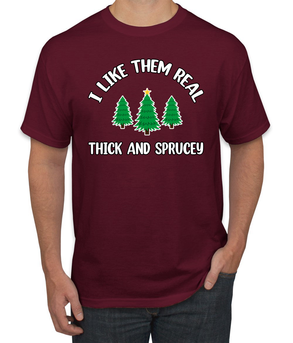 I Like Them Real Thick and Sprucy | Funny Ugly Christmas Sweater Men's T-Shirt