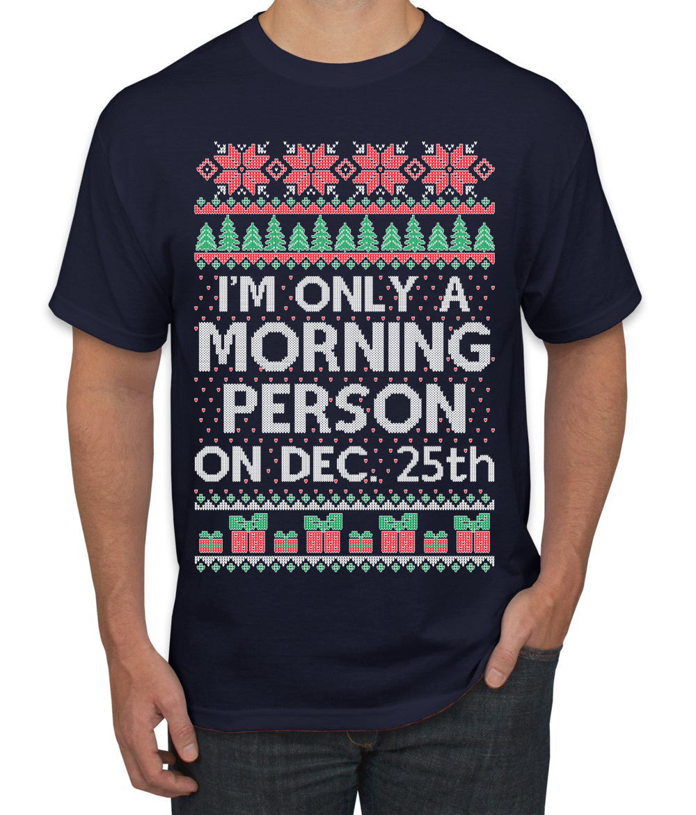 I'm Only A Morning Person on December 25th Ugly Christmas Sweater Men's T-Shirt