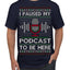 I Paused My Podcast to Be Here Funny Podcasting Ugly Christmas Sweater Men's T-Shirt