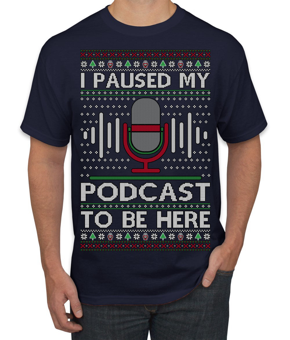I Paused My Podcast to Be Here Funny Podcasting Ugly Christmas Sweater Men's T-Shirt