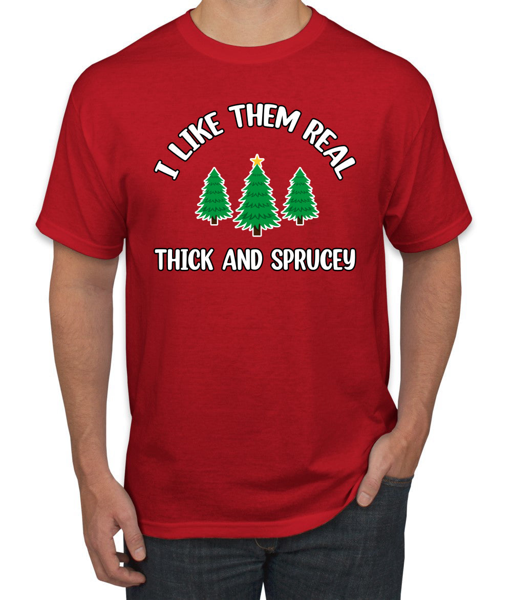 I Like Them Real Thick and Sprucy | Funny Ugly Christmas Sweater Men's T-Shirt