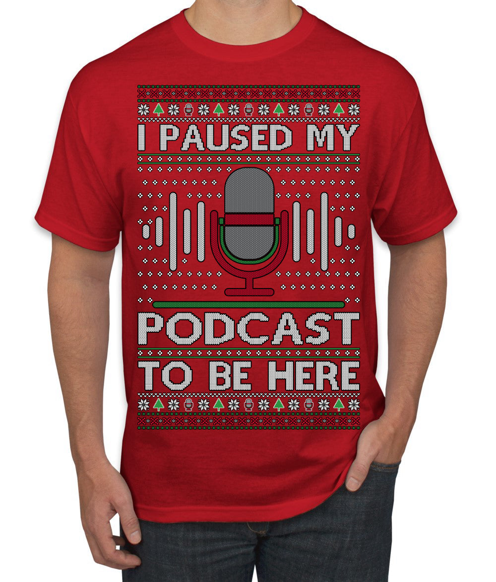 I Paused My Podcast to Be Here Funny Podcasting Ugly Christmas Sweater Men's T-Shirt