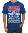 I'm Only A Morning Person on December 25th Ugly Christmas Sweater Men's T-Shirt