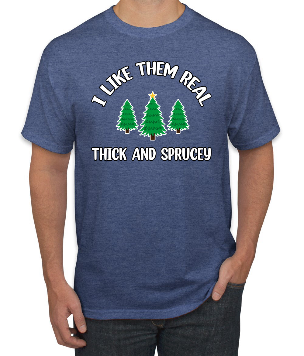 I Like Them Real Thick and Sprucy | Funny Ugly Christmas Sweater Men's T-Shirt