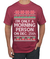 I'm Only A Morning Person on December 25th Ugly Christmas Sweater Men's T-Shirt