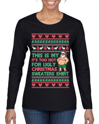 Santa Too Hot For Sweaters Shirt Ugly Christmas Sweater Womens Graphic Long Sleeve T-Shirt