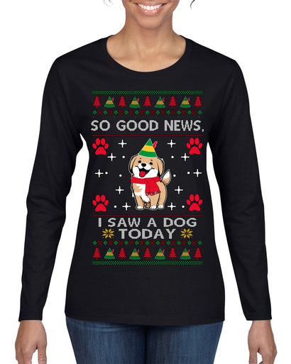 Good News I Saw a Dog Today Funny Ugly Christmas Sweater Womens Graphic Long Sleeve T-Shirt