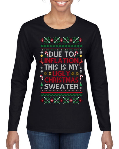 Due to Inflation This is My Ugly Christmas Sweater | Funny Ugly Christmas Sweater Womens Graphic Long Sleeve T-Shirt