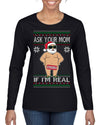 Ask Your Mom If I'm Real Funny, Funny Dirty Inappropriate Censored Santa Claus Ugly Christmas Sweater Womens Graphic Long Sleeve T-Shirt