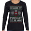 I Paused My Podcast to Be Here Funny Podcasting Ugly Christmas Sweater Womens Graphic Long Sleeve T-Shirt