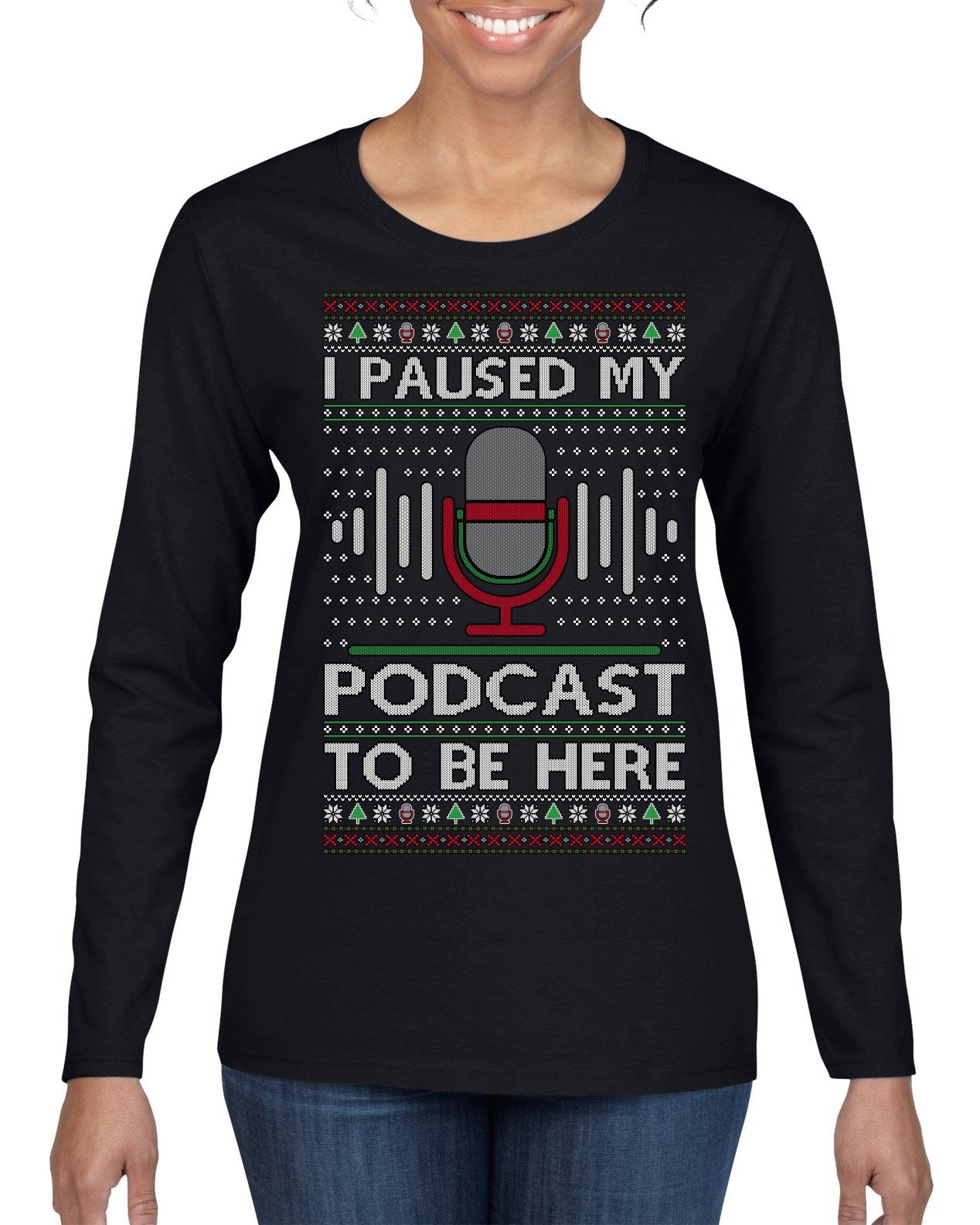 I Paused My Podcast to Be Here Funny Podcasting Ugly Christmas Sweater Womens Graphic Long Sleeve T-Shirt