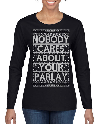 Nobody Cares About Your Parlay Funny Sports Betting Humor Ugly Christmas Sweater Womens Graphic Long Sleeve T-Shirt
