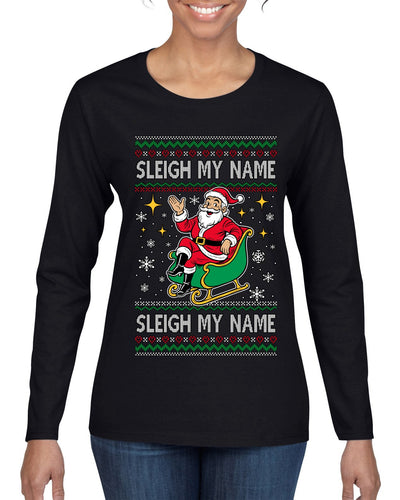 Sleigh My Name Sleigh My Name, Pop Singers, Song Lyrics Pun, Santa Sleigh, Ugly Christmas Sweater Womens Graphic Long Sleeve T-Shirt