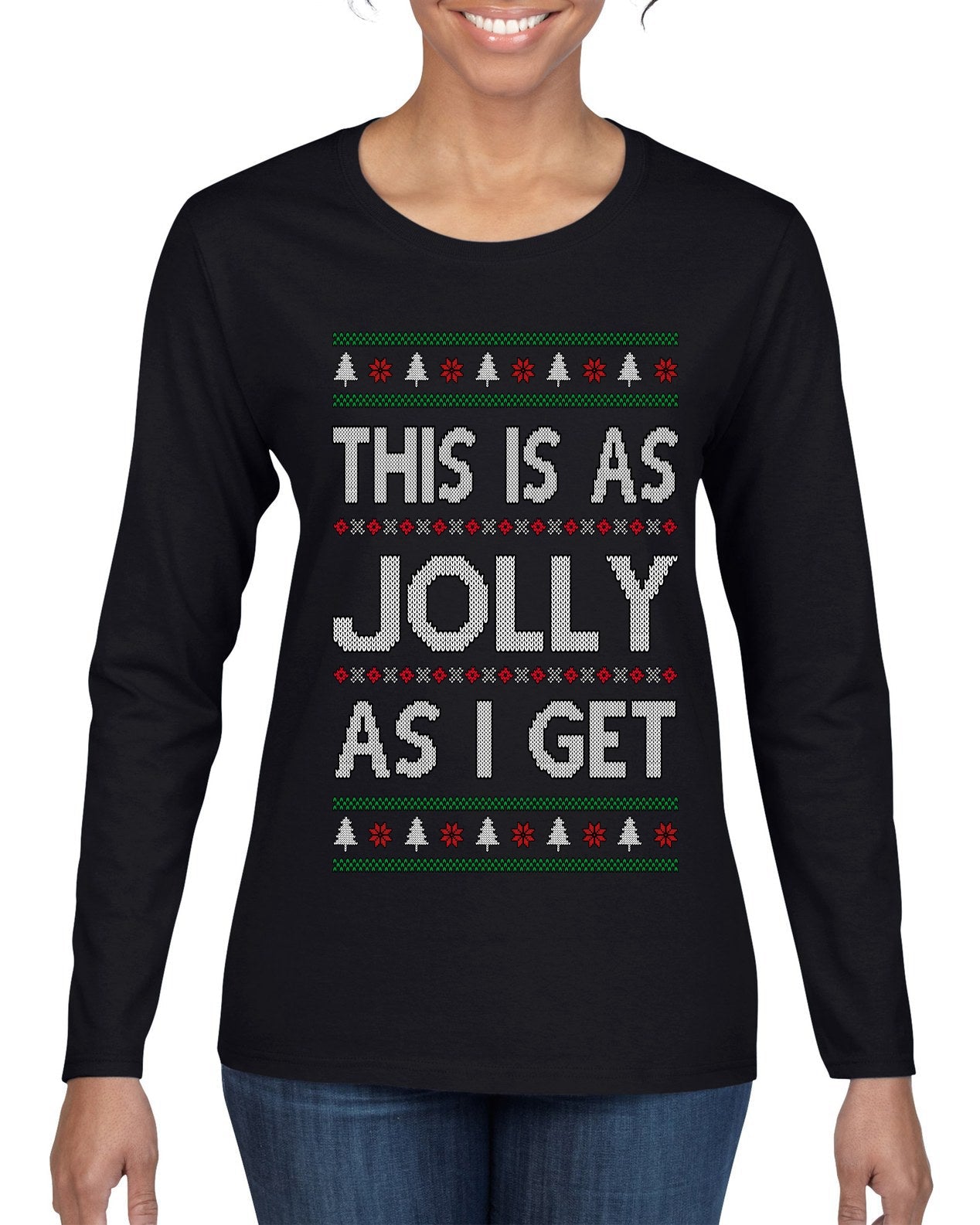 This Is As Jolly As I Get, Funny Humor, Ugly Christmas Sweater Womens Graphic Long Sleeve T-Shirt