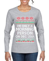 I'm Only A Morning Person on December 25th Ugly Christmas Sweater Womens Graphic Long Sleeve T-Shirt