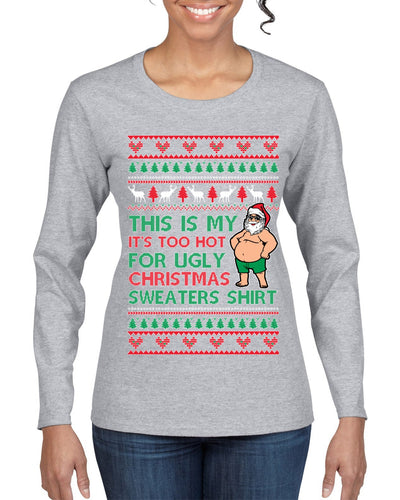 Santa Too Hot For Sweaters Shirt Ugly Christmas Sweater Womens Graphic Long Sleeve T-Shirt