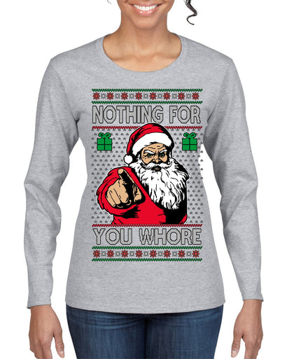 Nothing For You Whore Funny Vulgar Santa Claus Ugly Christmas Sweater Womens Graphic Long Sleeve T-Shirt