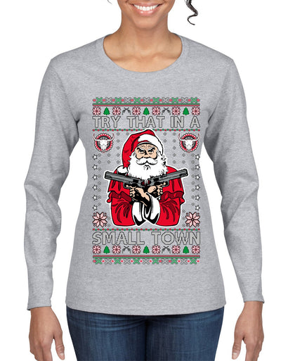 Try That In A Small Town Christmas Ugly Christmas Sweater Womens Graphic Long Sleeve T-Shirt
