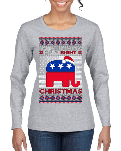 I'm Dreaming Of A Right Christmas Republican GOP  Ugly Christmas Sweater Womens Graphic Long Sleeve T-Shirt