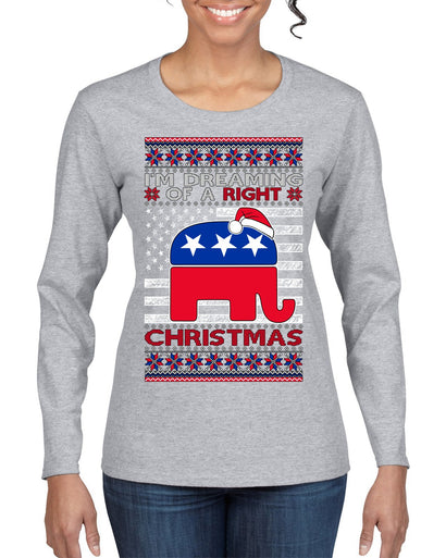 I'm Dreaming Of A Right Christmas Republican GOP  Ugly Christmas Sweater Womens Graphic Long Sleeve T-Shirt
