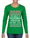 I'm Only A Morning Person on December 25th Ugly Christmas Sweater Womens Graphic Long Sleeve T-Shirt