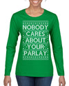 Nobody Cares About Your Parlay Funny Sports Betting Humor Ugly Christmas Sweater Womens Graphic Long Sleeve T-Shirt