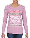 I'm Only A Morning Person on December 25th Ugly Christmas Sweater Womens Graphic Long Sleeve T-Shirt