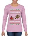 You Can Run But You Can't Hide Santa Sleigh Reindeer Ugly Christmas Sweater Womens Graphic Long Sleeve T-Shirt