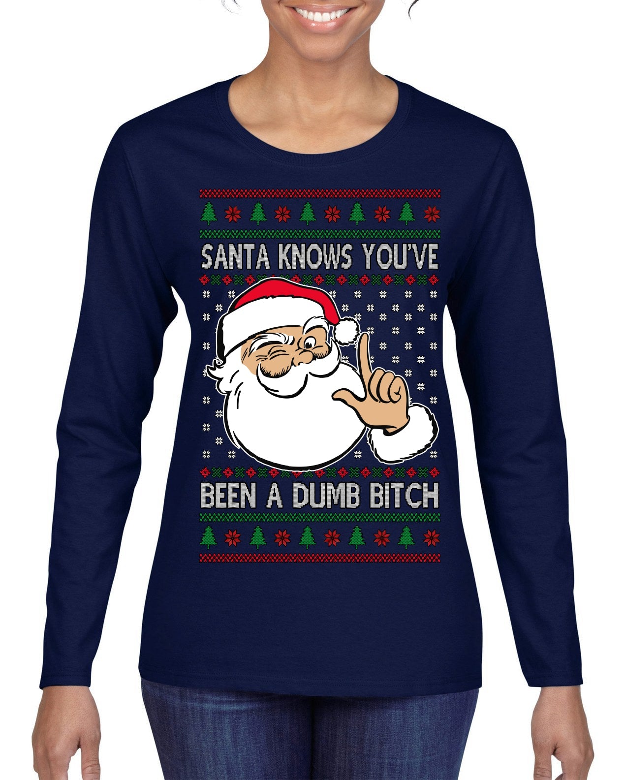 Santa Knows You've Been a Dumb Bitch Funny Vulgar Dirty Ugly Christmas Sweater Womens Graphic Long Sleeve T-Shirt