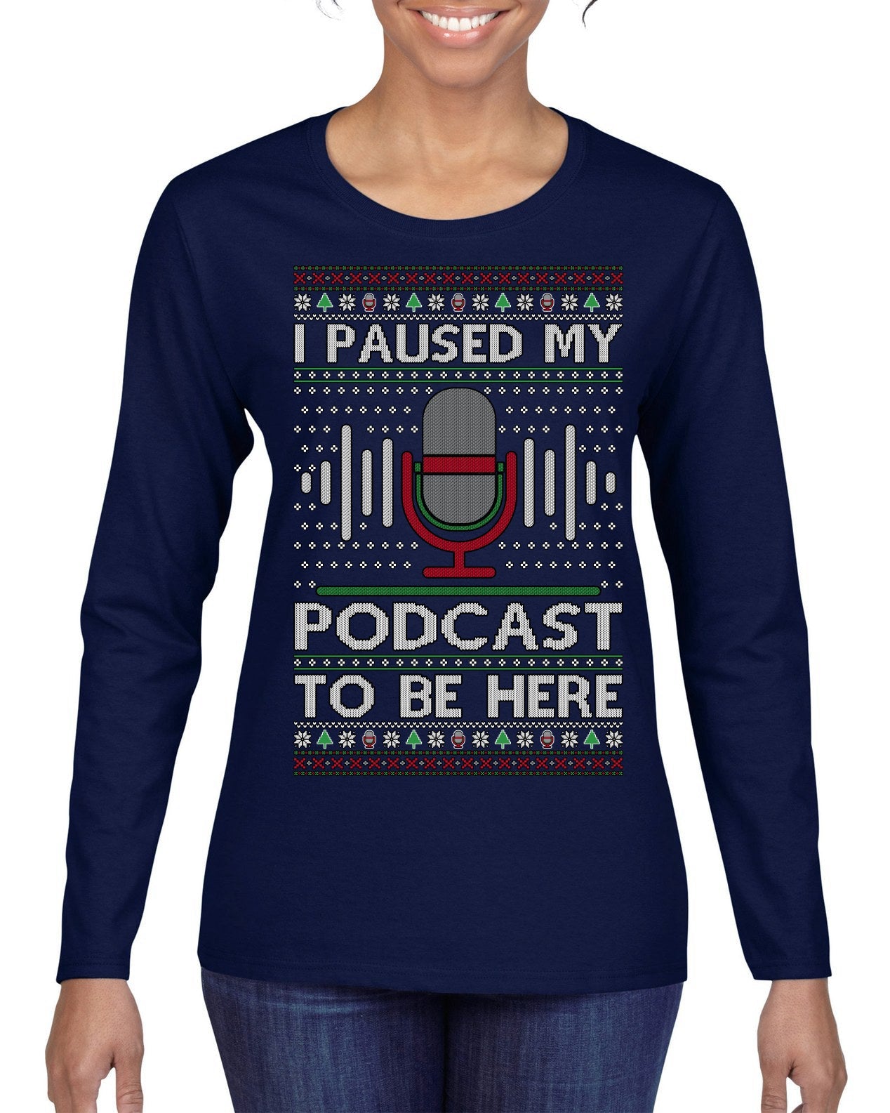 I Paused My Podcast to Be Here Funny Podcasting Ugly Christmas Sweater Womens Graphic Long Sleeve T-Shirt