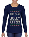 This Is As Jolly As I Get, Funny Humor, Ugly Christmas Sweater Womens Graphic Long Sleeve T-Shirt