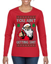 You Ain't Getting Shit Funny Santa Claus Ugly Christmas Sweater Womens Graphic Long Sleeve T-Shirt