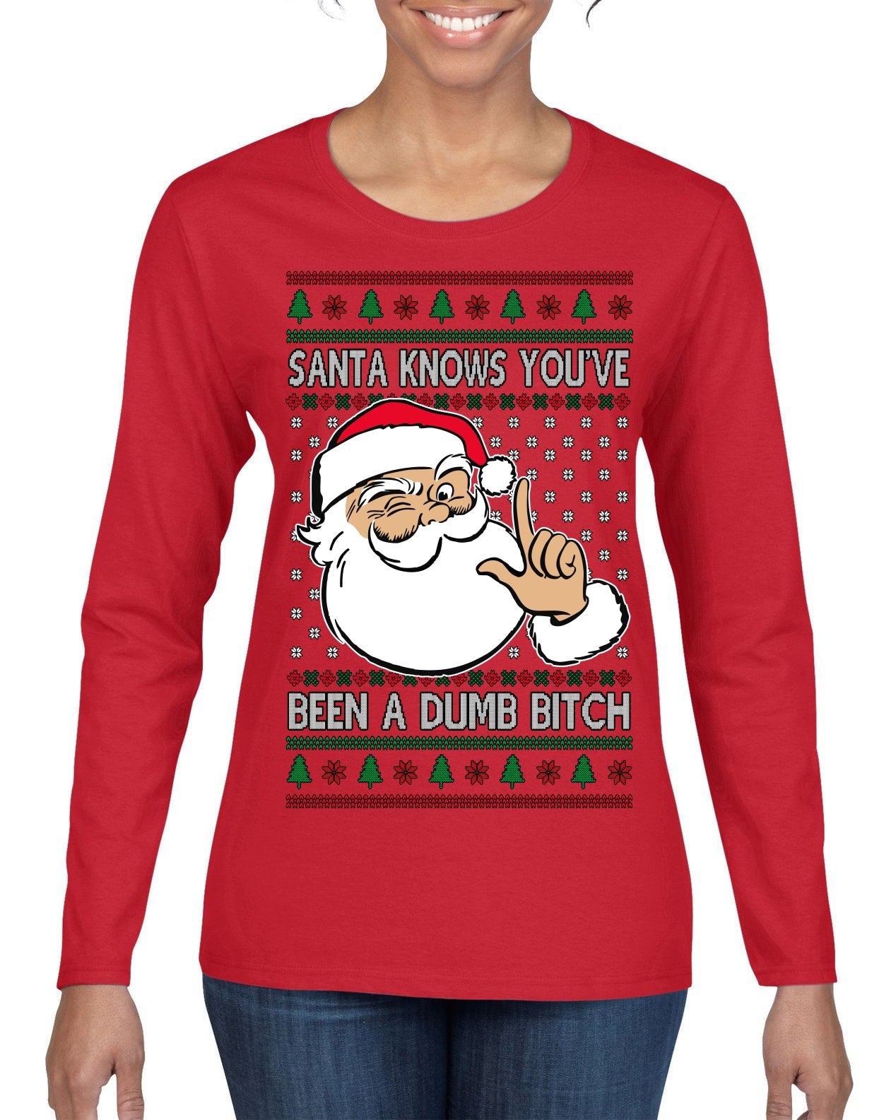 Santa Knows You've Been a Dumb Bitch Funny Vulgar Dirty Ugly Christmas Sweater Womens Graphic Long Sleeve T-Shirt