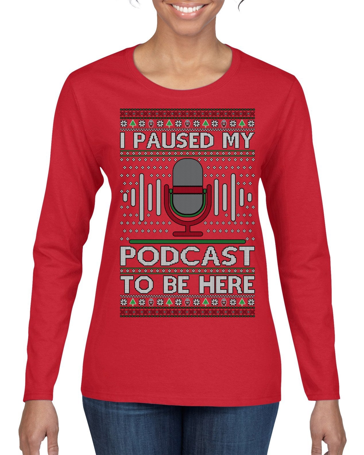 I Paused My Podcast to Be Here Funny Podcasting Ugly Christmas Sweater Womens Graphic Long Sleeve T-Shirt