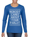 Nobody Cares About Your Parlay Funny Sports Betting Humor Ugly Christmas Sweater Womens Graphic Long Sleeve T-Shirt