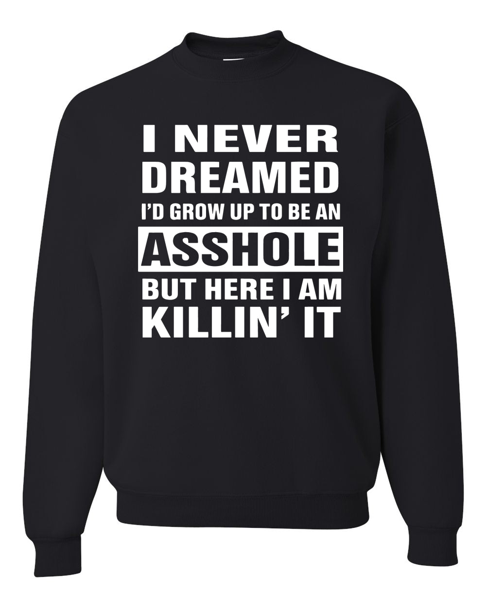I Never Dreamed I'd Grow Up to be an Asshole  Political Unisex Crewneck Graphic Sweatshirt
