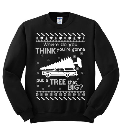 Where Do You Think You're Gonna Tree That Big? Christmas Unisex Crewneck Graphic Sweatshirt