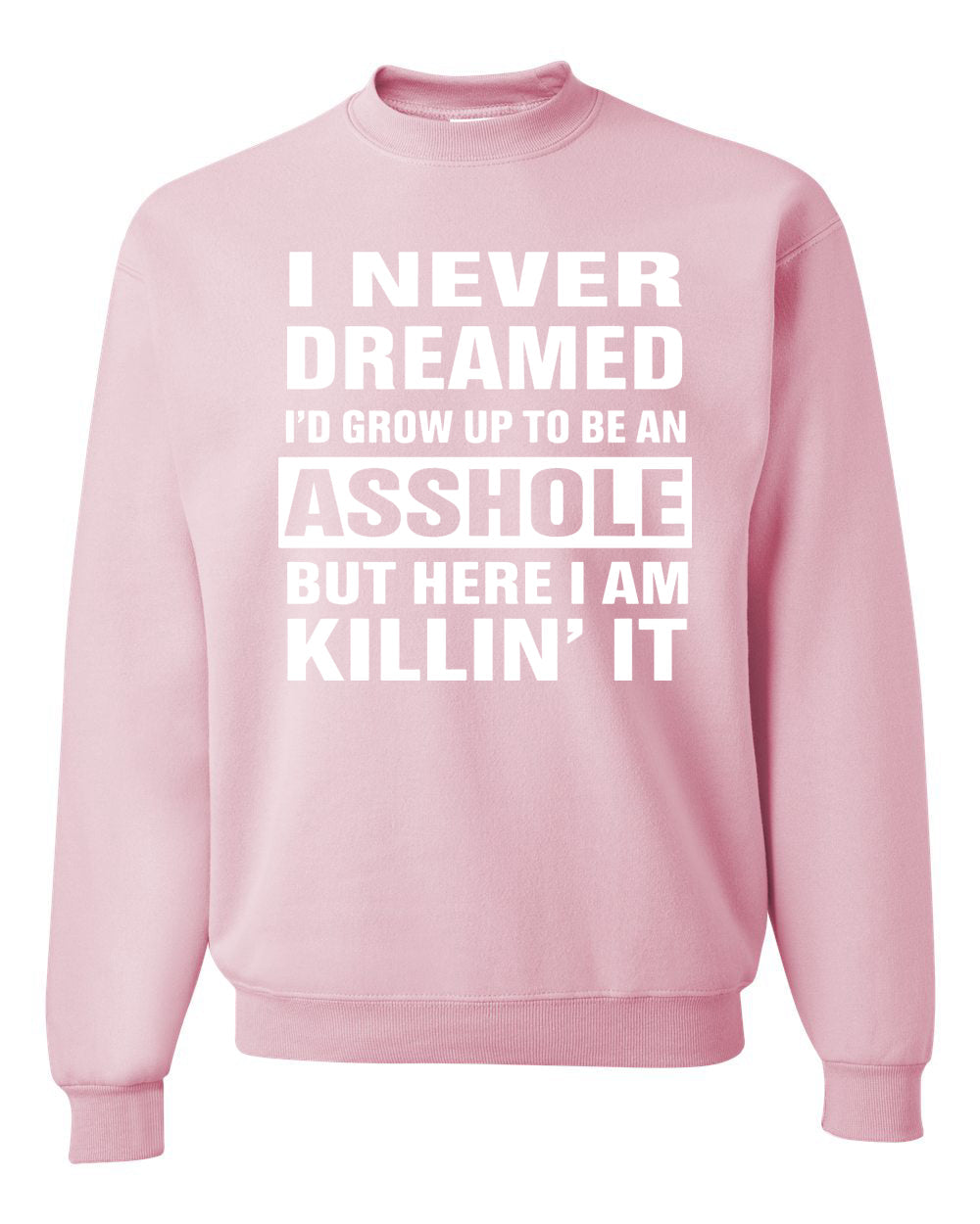 I Never Dreamed I'd Grow Up to be an Asshole  Political Unisex Crewneck Graphic Sweatshirt