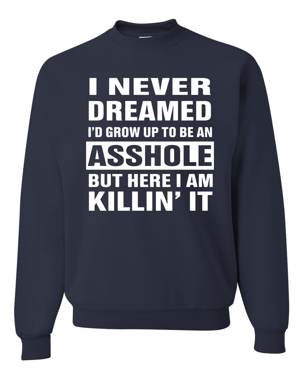I Never Dreamed I'd Grow Up to be an Asshole  Political Unisex Crewneck Graphic Sweatshirt