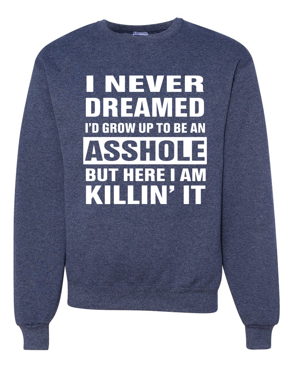I Never Dreamed I'd Grow Up to be an Asshole  Political Unisex Crewneck Graphic Sweatshirt