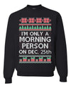 I'm Only A Morning Person on December 25th Ugly Christmas Sweater Unisex Crewneck Sweatshirt